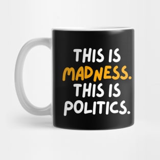 This is madness. This is politics. Mug